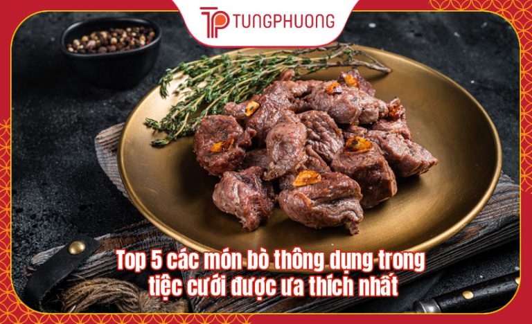 Top 5 các món bò thông dụng trong tiệc cưới được ưa thích nhất