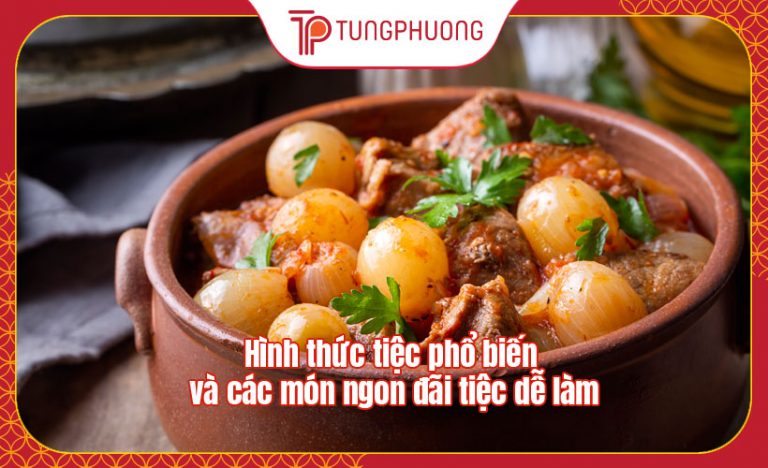 Hình thức tiệc phổ biến và các món ngon đãi tiệc dễ làm