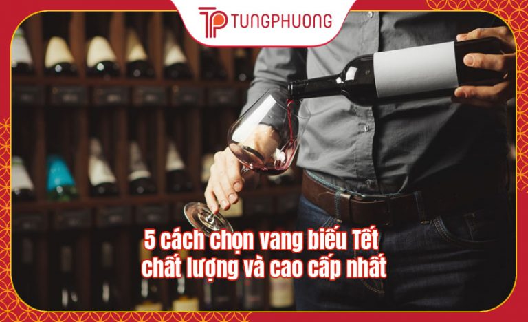 5 cách chọn vang biếu Tết chất lượng và cao cấp nhất
