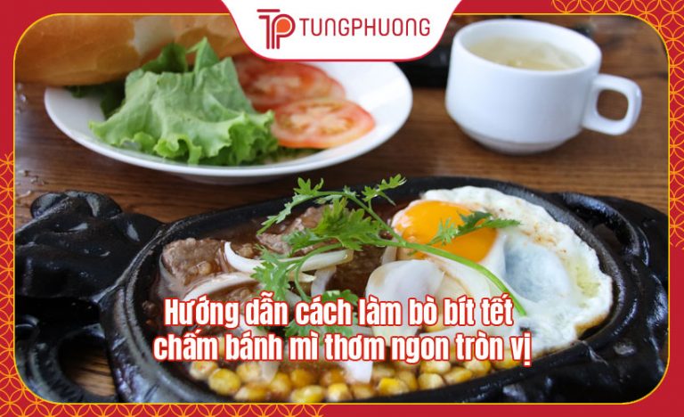 Hướng dẫn cách làm bò bít tết chấm bánh mì thơm ngon tròn vị