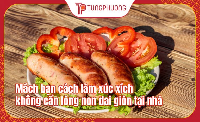 Mách bạn cách làm xúc xích không cần lòng non dai giòn tại nhà
