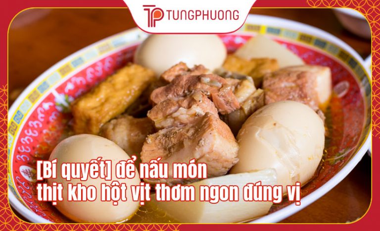 [Bí quyết] để nấu món thịt kho hột vịt thơm ngon đúng vị