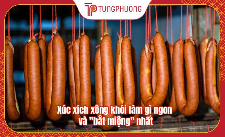 Xúc xích xông khói làm gì ngon và “bắt miệng” nhất
