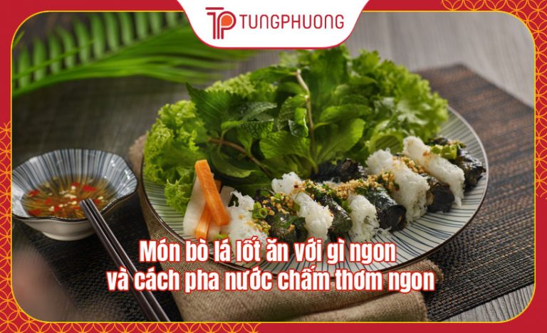 Món bò lá lốt ăn với gì ngon và cách pha nước chấm thơm ngon