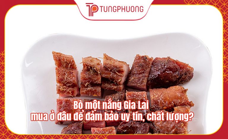 Bò một nắng Gia Lai mua ở đâu để đảm bảo uy tín, chất lượng?