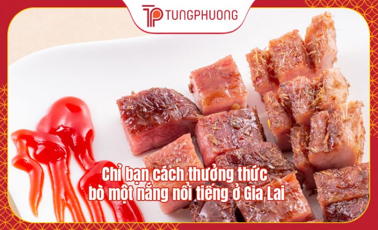 Chỉ bạn cách thưởng thức bò một nắng nổi tiếng ở Gia Lai