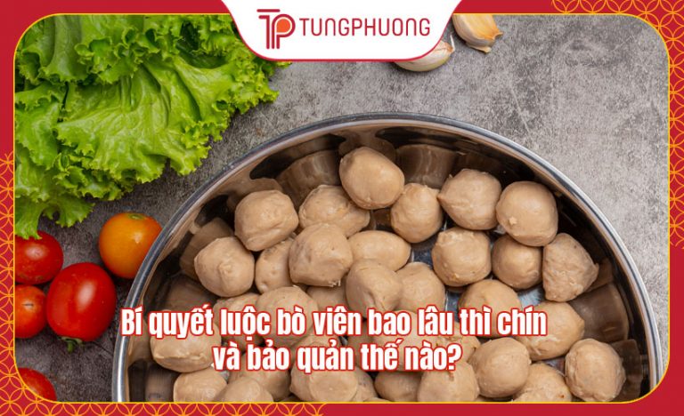 Bí quyết luộc bò viên bao lâu thì chín và bảo quản thế nào?