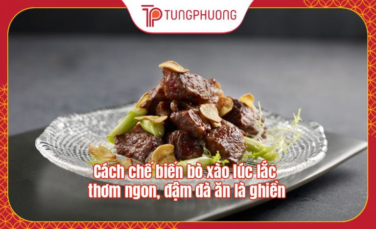 Cách chế biến bò xào lúc lắc thơm ngon, đậm đà ăn là ghiền