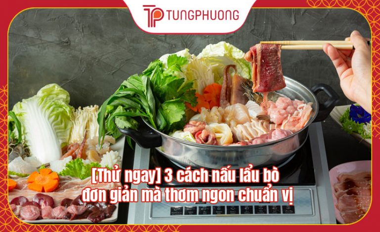 [Thử ngay] 3 cách nấu lẩu bò đơn giản mà thơm ngon chuẩn vị