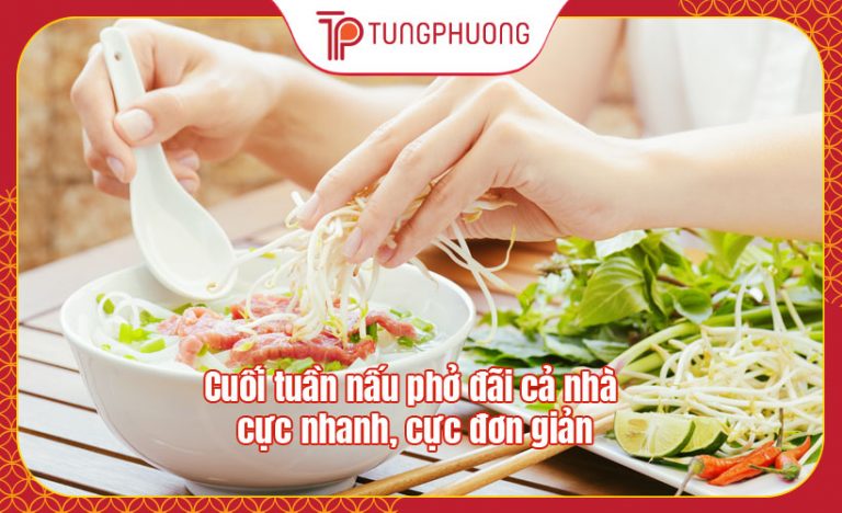 Cuối tuần nấu phở đãi cả nhà cực nhanh, cực đơn giản