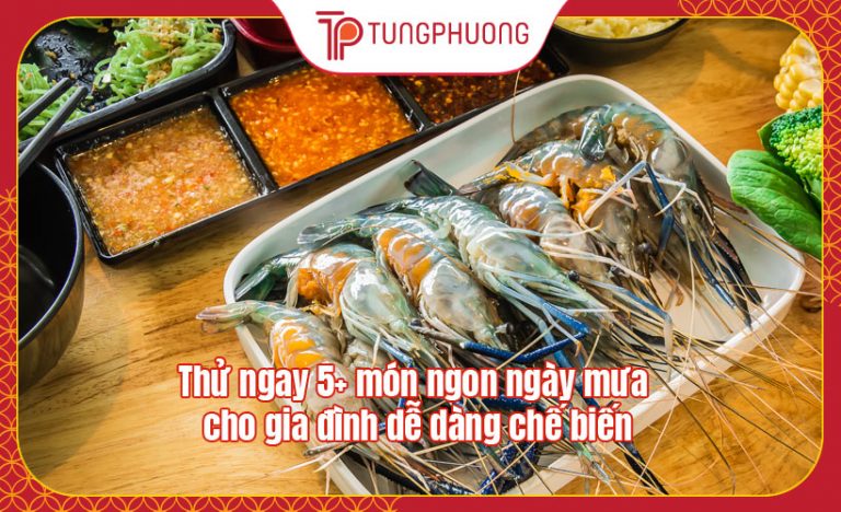 Thử ngay 5+ món ngon ngày mưa cho gia đình dễ dàng chế biến