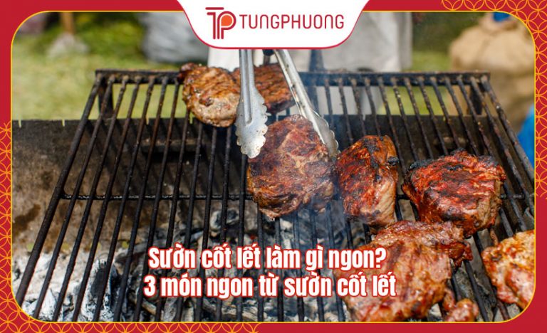Sườn cốt lết làm gì ngon? 3 món ngon từ sườn cốt lết
