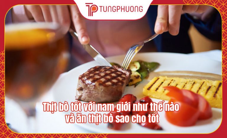 Thịt bò tốt với nam giới như thế nào và ăn thịt bò sao cho tốt