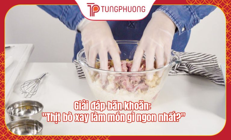 Giải đáp băn khoăn: “Thịt bò xay làm món gì ngon nhất?”