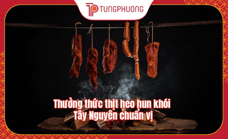 Thưởng thức thịt heo hun khói Tây Nguyên chuẩn vị